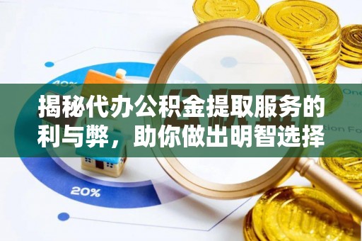 无锡揭秘代办公积金提取服务的利与弊，助你做出明智选择