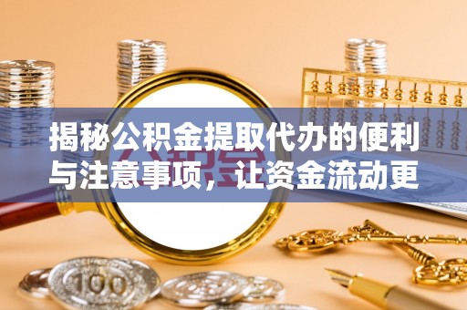 无锡揭秘公积金提取代办的便利与注意事项，让资金流动更高效