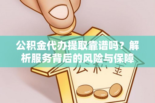 无锡公积金代办提取靠谱吗？解析服务背后的风险与保障