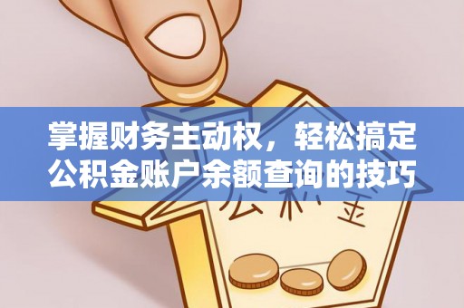无锡掌握财务主动权，轻松搞定公积金账户余额查询的技巧与方法