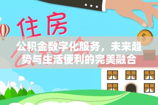 无锡公积金数字化服务，未来趋势与生活便利的完美融合