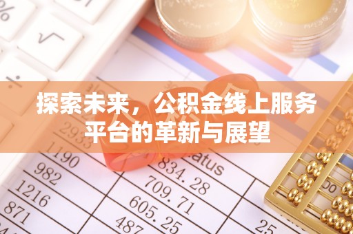 无锡探索未来，公积金线上服务平台的革新与展望